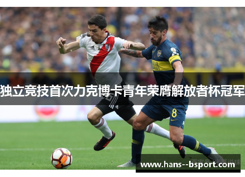 独立竞技首次力克博卡青年荣膺解放者杯冠军 独立竞技首次力克博卡青年荣膺解放者杯冠军