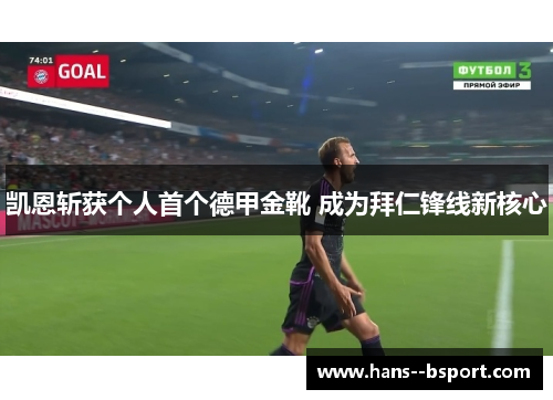 凯恩斩获个人首个德甲金靴 成为拜仁锋线新核心 凯恩斩获个人首个德甲金靴 成为拜仁锋线新核心