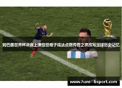 姆巴佩世界杯决赛上演惊世帽子戏法点燃传奇之夜改写足球历史记忆