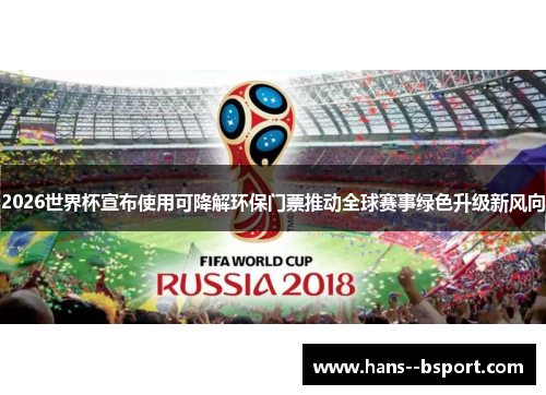 2026世界杯宣布使用可降解环保门票推动全球赛事绿色升级新风向